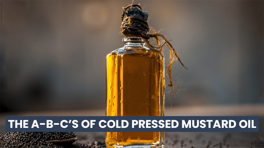 The a-b-c’s of cold pressed mustard oil